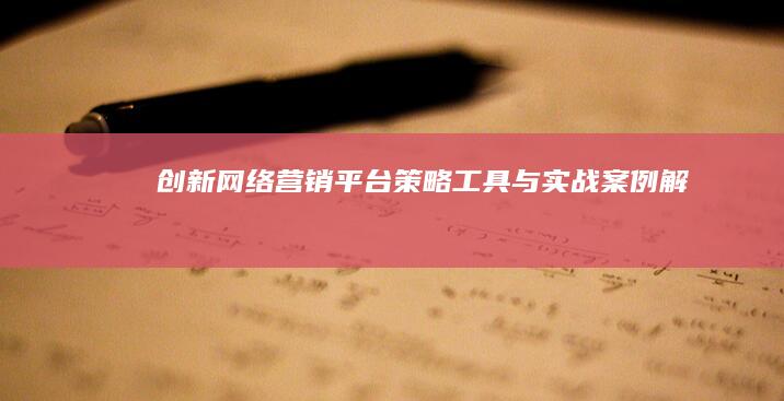 创新网络营销平台：策略、工具与实战案例解析